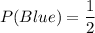 P(Blue)=\dfrac{1}{2}