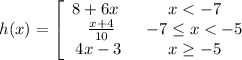 h(x) =\left[\begin{array}{cc}8 + 6x\ \ &x < -7\\\frac{x + 4}{10} &-7 \le x