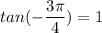 tan (-\dfrac{3\pi}{4})= 1