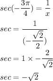 sec (-\dfrac{3 \pi}{4})=\dfrac{1}{x} \\ \\  sec = \dfrac{1}{(-\dfrac{\sqrt{2}}{2})} \\ \\ sec = 1 \times -\dfrac{2}{\sqrt{2}}  \\ \\  sec = - \sqrt{2}