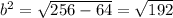 {b}^{2} =  \sqrt{256 - 64}  =  \sqrt{192}