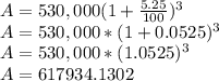 A = 530,000 (1 + \frac{5.25}{100})^3\\A = 530,000 * ( 1+ 0.0525)^3\\A = 530,000 * ( 1.0525)^3\\A = 617934.1302