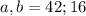 a,b =42; 16