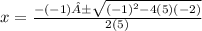 x =  \frac{ - ( - 1)± \sqrt{( -1 )^{2}  - 4(5)( - 2)} }{2(5)}