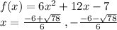 f(x) = 6x ^{2}  + 12x - 7 \\ x =  \frac{ - 6 +    \sqrt{78} }{6}  \: , - \frac{ - 6  -  \sqrt{78} }{6}