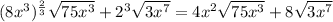 (8x^3)^ \frac{2}{3} \sqrt{75x^3} + 2^3 \sqrt{ 3x^7}=4x^2 \sqrt{75x^3} + 8\sqrt{ 3x^7}