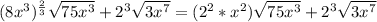 (8x^3)^ \frac{2}{3} \sqrt{75x^3} + 2^3 \sqrt{ 3x^7} =(2^2 *x^2) \sqrt{75x^3} + 2^3 \sqrt{ 3x^7}
