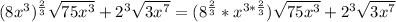 (8x^3)^ \frac{2}{3} \sqrt{75x^3} + 2^3 \sqrt{ 3x^7} =(8^ \frac{2}{3} *x^{3* \frac{2}{3}}) \sqrt{75x^3} + 2^3 \sqrt{ 3x^7}