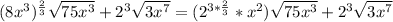 (8x^3)^ \frac{2}{3} \sqrt{75x^3} + 2^3 \sqrt{ 3x^7} =(2^{3* \frac{2}{3}} *x^2) \sqrt{75x^3} + 2^3 \sqrt{ 3x^7}