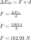 \Delta E_{th} = F \times d\\\\F = \frac{\Delta E_{th} }{d} \\\\F = \frac{1303.4}{8} \\\\F = 162.93 \ N
