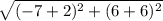 \sqrt{(-7+2)^2 + (6+6)^2}