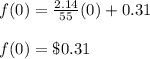 f(0)=\frac{2.14}{55}(0)+0.31\\\\f(0)=\$0.31