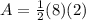 A=\frac{1}{2}(8)(2)