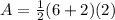A=\frac{1}{2}(6+2)(2)