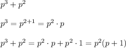 p^3+p^2\\\\p^3=p^{2+1}=p^2\cdot p\\\\p^3+p^2=p^2\cdot p+p^2\cdot1=p^2(p+1)