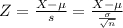 Z = \frac{X - \mu}{s} = \frac{X - \mu}{\frac{\sigma}{\sqrt{n}}}