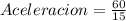 Aceleracion = \frac{60}{15}