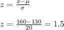 z=\frac{x-\mu}{\sigma} \\\\z=\frac{160-130}{20} =1.5