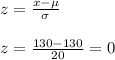 z=\frac{x-\mu}{\sigma} \\\\z=\frac{130-130}{20} =0