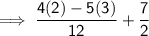 \sf{\implies \dfrac{4(2) - 5(3)}{12} + \dfrac{7}{2}}