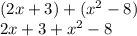 \large{(2x + 3) + ( {x}^{2} - 8)}  \\ \large{2x + 3 +  {x}^{2}  - 8}