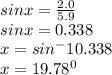 sin x=\frac{2.0}{5.9} \\sin x=0.338\\x= sin ^-10.338\\x=19.78^0