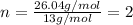 n=\frac{26.04g/mol}{13g/mol}=2