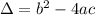 \Delta = b^2-4ac