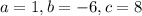 a = 1, b = -6, c = 8