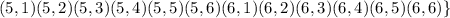 (5, 1) (5, 2) (5, 3) (5, 4) (5, 5) (5, 6)(6, 1) (6, 2) (6, 3) (6, 4) (6, 5) (6, 6)\}