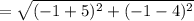 =  \sqrt{( - 1 + 5)^{2} + ( - 1 - 4) {}^{2}  }