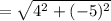 =  \sqrt{ {4}^{2} + ( - 5) {}^{2}  }