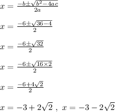 x = \frac{-b \pm \sqrt{b^2 - 4ac}}{2a}\\\\x = \frac{-6 \pm \sqrt{36-4}}{2}\\\\x=\frac{-6 \pm \sqrt{32}}{2}\\\\x= \frac{-6 \pm \sqrt{16 \times 2}}{2}\\\\x = \frac{-6 +4\sqrt2 }{2}\\\\x = -3 + 2\sqrt2  \ , \ x = -3 - 2\sqrt2