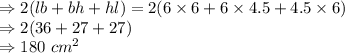 \Rightarrow 2(lb+bh+hl)=2(6\times 6+6\times 4.5+4.5\times 6)\\\Rightarrow 2(36+27+27)\\\Rightarrow 180\ cm^2