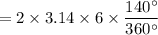 $=2 \times 3.14 \times 6 \times \frac{140^\circ}{360^\circ}$