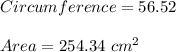 Circumference = 56.52 \cm\\\\Area = 254.34 \ cm^2