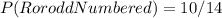 P(R or odd Numbered)=10/14