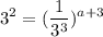 \displaystyle 3^2 = (\frac{1}{3^3})^{a + 3}
