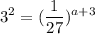 \displaystyle 3^2 = (\frac{1}{27})^{a + 3}