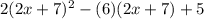 2(2x+7)^{2}-(6)(2x+7)+5