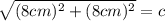 \sqrt{(8 cm)^{2}+(8cm)^{2}} =c