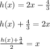 h(x)=2x-\frac{4}{3}\\\\h(x)+\frac{4}{3}=2x\\\\\frac{h(x)+\frac{3}{4}}{2}=x