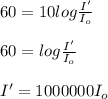 60=10 log\frac{I'}{I_o}\\\\60 = log\frac{I'}{I_o}\\\\I' = 1000000 I_o