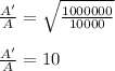 \frac{A'}{A}=\sqrt\frac{1000000}{10000}\\\\\frac{A'}{A}= 10