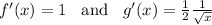 f'(x) = 1\:\:\:\: \text{and} \:\:\:\:g'(x)= \frac{1}{2} \frac{1}{\sqrt{x}}