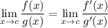 \displaystyle \lim_{x \to c} \dfrac{f(x)}{g(x)} = \lim_{x \to c} \dfrac{f'(x)}{g'(x)}