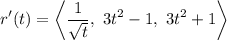 $r'(t)= \left< \frac{1}{\sqrt t}, \ 3t^2-1, \ 3t^2+1 \right$