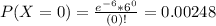 P(X = 0) = \frac{e^{-6}*6^{0}}{(0)!} = 0.00248
