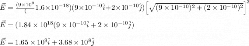 \vec{E}=\frac{(9\times 10^9}(1.6\times 10^{-18})(9\times 10^{-10}\hat{i}+2\times 10^{-10}\hat{j})}{\left [ \sqrt{(9\times 10^{-10})^2+(2\times 10^{-10})^2} \right ]^3}\\\\\vec{E}=(1.84\times 10^{18}(9\times 10^{-10}\hat{i}+2\times 10^{-10}\hat{j})\\\\\vec{E}=1.65\times 10^{9}\hat{i}+3.68\times 10^{8}\hat{j}