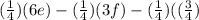 (\frac{1}{4} )(6e)-(\frac{1}{4} )(3f)-(\frac{1}{4} )((\frac{3}{4} )